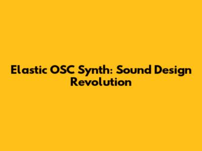 Elastic OSC Synth: Sound Design Revolution