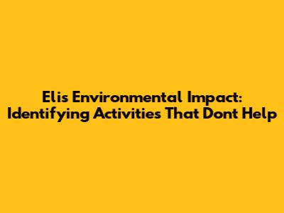 Eli's Environmental Impact: Identifying Activities That Don't Help
