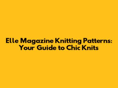 Elle Magazine Knitting Patterns: Your Guide to Chic Knits