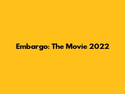 Embargo: The Movie 2022