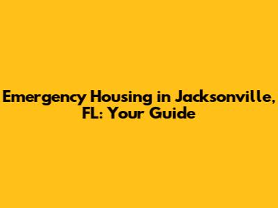 Emergency Housing in Jacksonville, FL: Your Guide