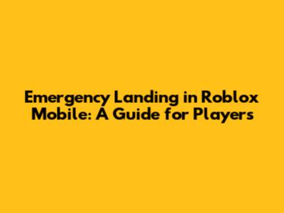 Emergency Landing in Roblox Mobile: A Guide for Players