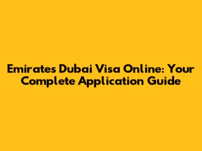 Emirates Dubai Visa Online: Your Complete Application Guide