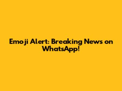 Emoji Alert: Breaking News on WhatsApp!
