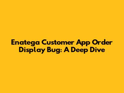 Enatega Customer App Order Display Bug: A Deep Dive