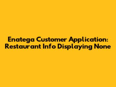 Enatega Customer Application: Restaurant Info Displaying 'None'