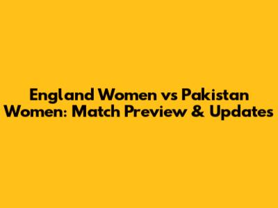England Women vs Pakistan Women: Match Preview & Updates