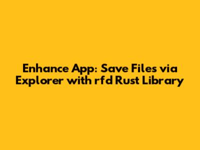 Enhance App: Save Files via Explorer with rfd Rust Library