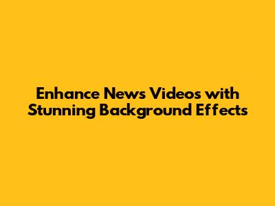 Enhance News Videos with Stunning Background Effects