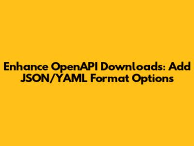 Enhance OpenAPI Downloads: Add JSON/YAML Format Options