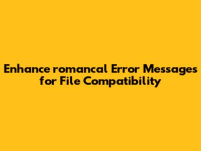 Enhance romancal Error Messages for File Compatibility
