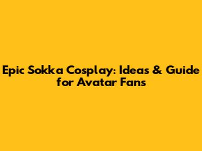 Epic Sokka Cosplay: Ideas & Guide for Avatar Fans