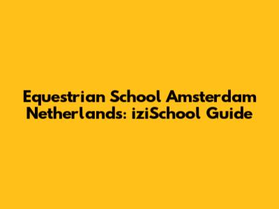 Equestrian School Amsterdam Netherlands: iziSchool Guide
