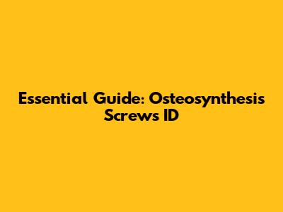Essential Guide: Osteosynthesis Screws ID