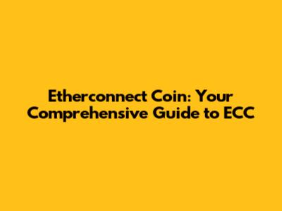 Etherconnect Coin: Your Comprehensive Guide to ECC