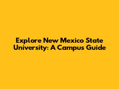 Explore New Mexico State University: A Campus Guide