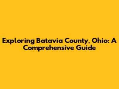 Exploring Batavia County, Ohio: A Comprehensive Guide