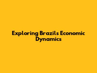 Exploring Brazil's Economic Dynamics