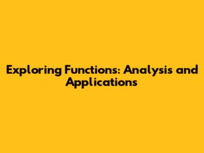 Exploring Functions: Analysis and Applications