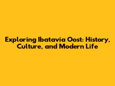 Exploring Ibatavia Oost: History, Culture, and Modern Life