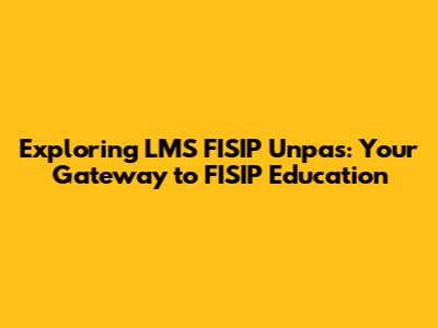 Exploring LMS FISIP Unpas: Your Gateway to FISIP Education