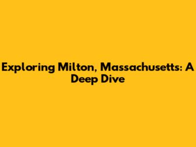 Exploring Milton, Massachusetts: A Deep Dive
