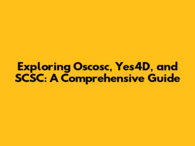 Exploring Oscosc, Yes4D, and SCSC: A Comprehensive Guide