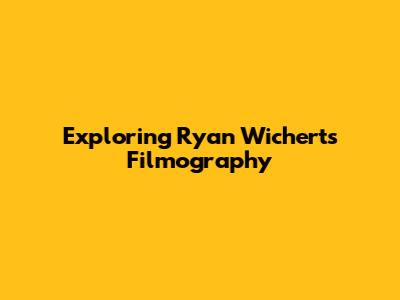 Exploring Ryan Wichert's Filmography