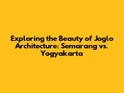 Exploring the Beauty of Joglo Architecture: Semarang vs. Yogyakarta