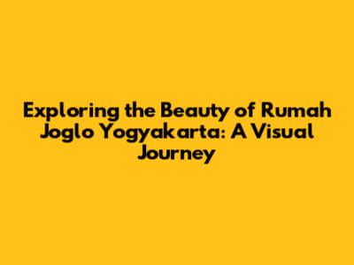 Exploring the Beauty of Rumah Joglo Yogyakarta: A Visual Journey