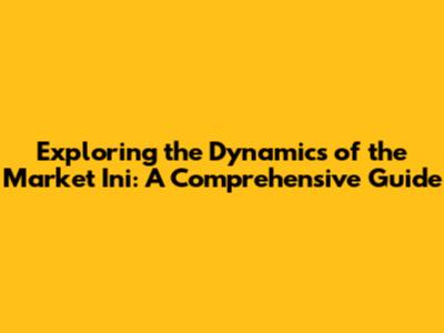 Exploring the Dynamics of the Market Ini: A Comprehensive Guide