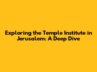 Exploring the Temple Institute in Jerusalem: A Deep Dive