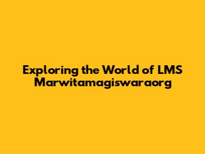 Exploring the World of LMS Marwitamagiswaraorg
