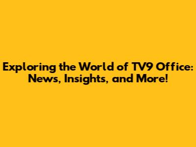 Exploring the World of TV9 Office: News, Insights, and More!