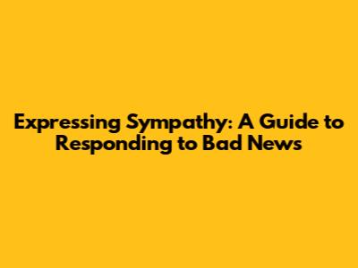 Expressing Sympathy: A Guide to Responding to Bad News