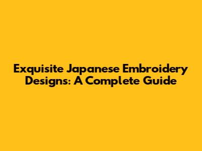 Exquisite Japanese Embroidery Designs: A Complete Guide