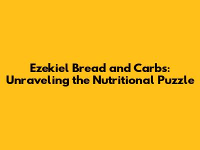 Ezekiel Bread and Carbs: Unraveling the Nutritional Puzzle