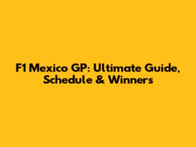 F1 Mexico GP: Ultimate Guide, Schedule & Winners