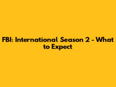 FBI: International Season 2 - What to Expect