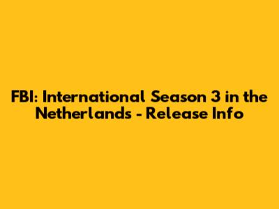 FBI: International Season 3 in the Netherlands - Release Info