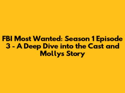 FBI Most Wanted: Season 1 Episode 3 - A Deep Dive into the Cast and Molly's Story