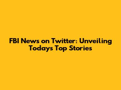 FBI News on Twitter: Unveiling Today's Top Stories