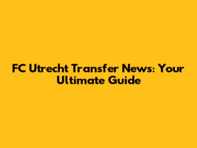 FC Utrecht Transfer News: Your Ultimate Guide