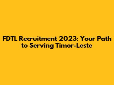 FDTL Recruitment 2023: Your Path to Serving Timor-Leste