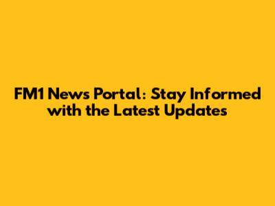 FM1 News Portal: Stay Informed with the Latest Updates