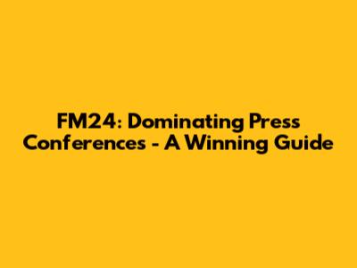 FM24: Dominating Press Conferences - A Winning Guide