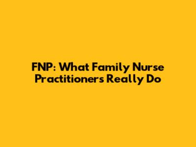 FNP: What Family Nurse Practitioners Really Do