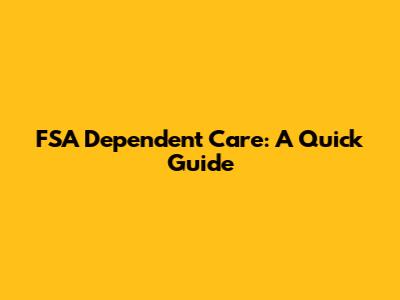 FSA Dependent Care: A Quick Guide