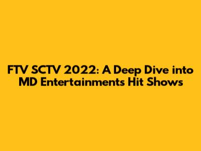 FTV SCTV 2022: A Deep Dive into MD Entertainment's Hit Shows
