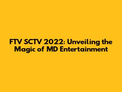FTV SCTV 2022: Unveiling the Magic of MD Entertainment